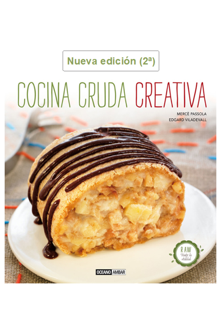 Cocina Cruda Creativa. Un mundo de texturas, sabores, aromas y colores para disfrutar cuidándonos