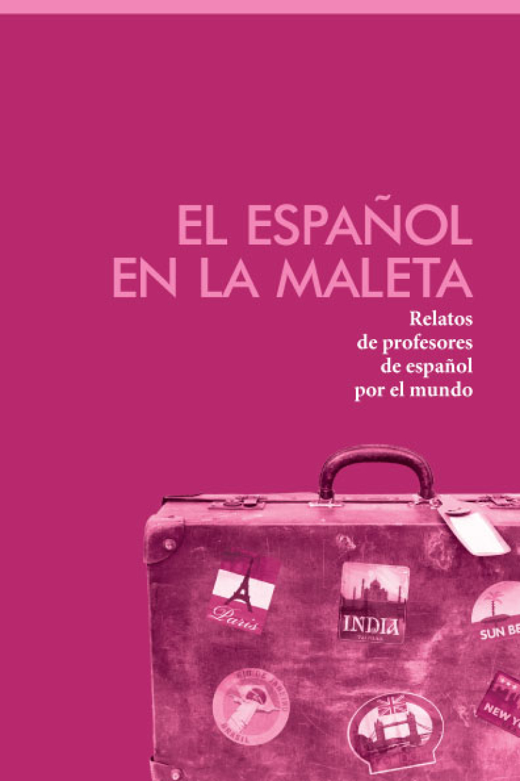 El español en la maleta. (Relatos de profesores de español por el mundo)