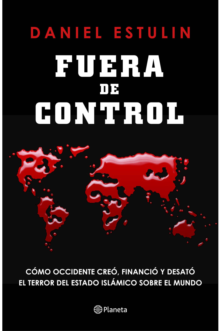 Fuera de control. Cómo Occidente creó, financió y desató el terror del Estado Islámico sobre el mundo