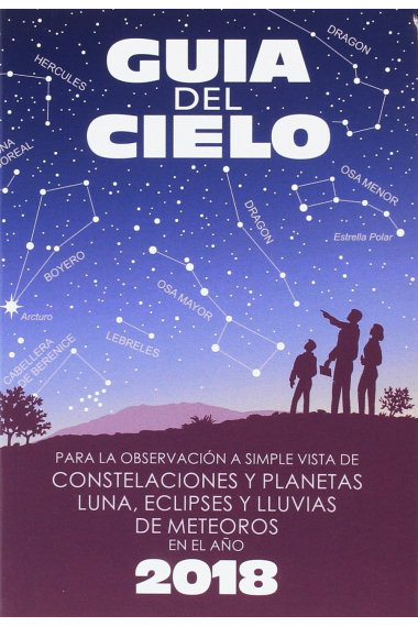 Guía del cielo 2018. Para la observación a simple vista de constelaciones y planetas, luna, eclipses y lluvias de meteoros