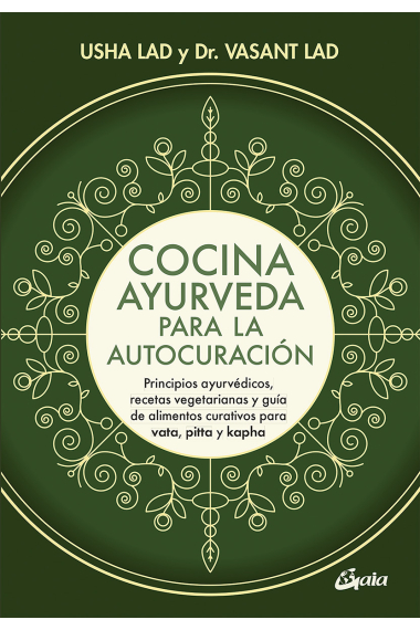 Cocina ayurveda para la autocuración. Principios ayurvédicos, recetas vegetarianas y guía de alimentos curativos para vata, pitta y kapha