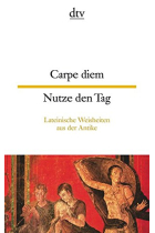 Carpe diem Nutze den Tag: Lateinische Weisheiten aus der Antike