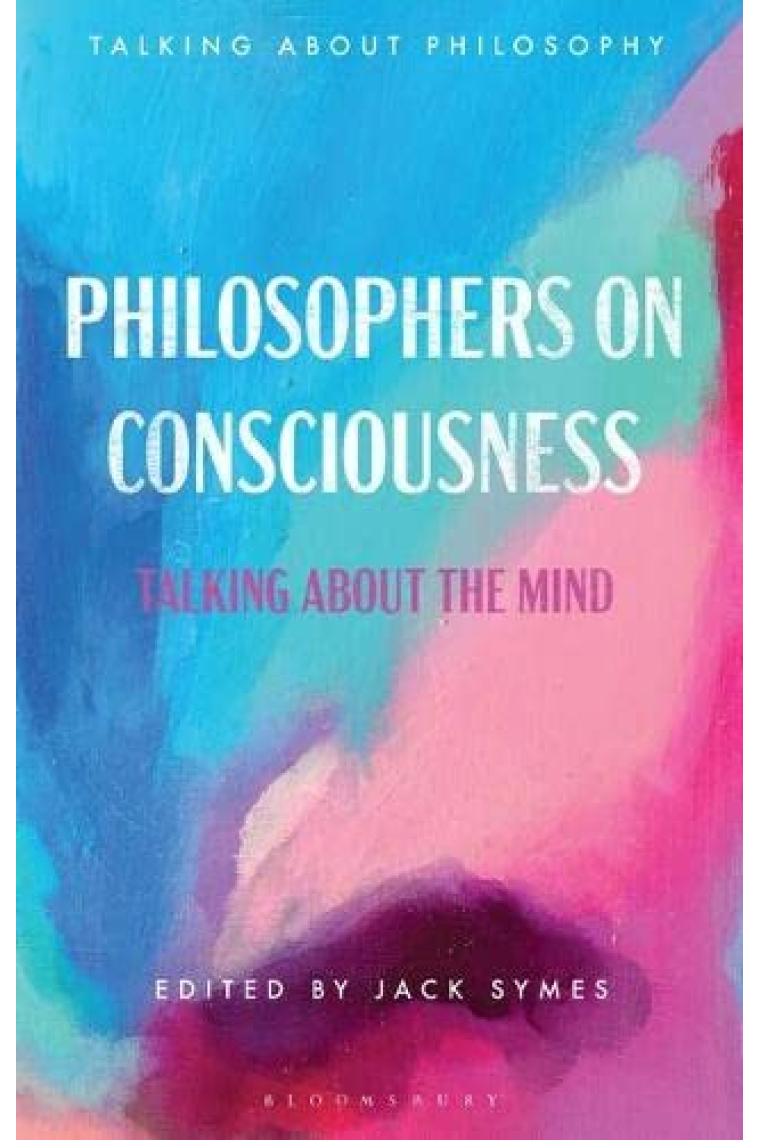 Philosophers on Consciousness: Talking about the Mind (Talking about Philosophy)