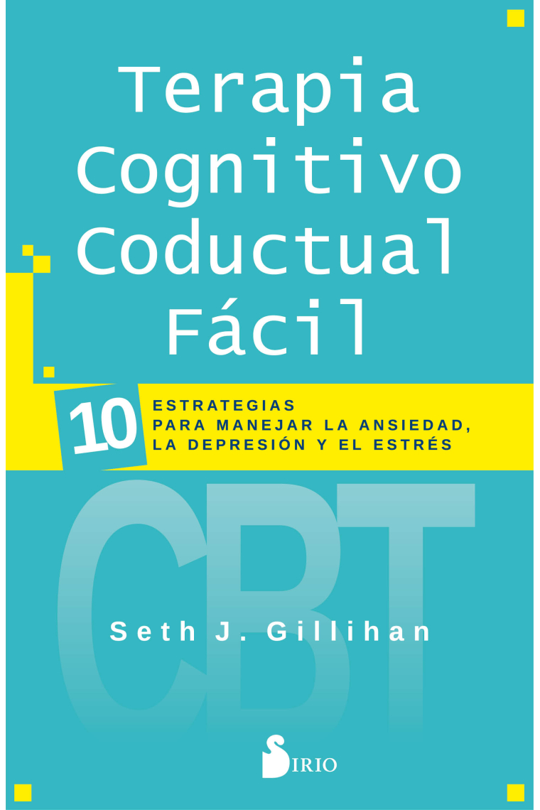 Terapia Cognitivo Conductual Fácil. 10 estrategias para manejar la ansiedad, la depresión y el estrés