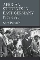 African Students in East Germany, 1949-1975 (Social History, Popular Culture, And Politics In Germany)