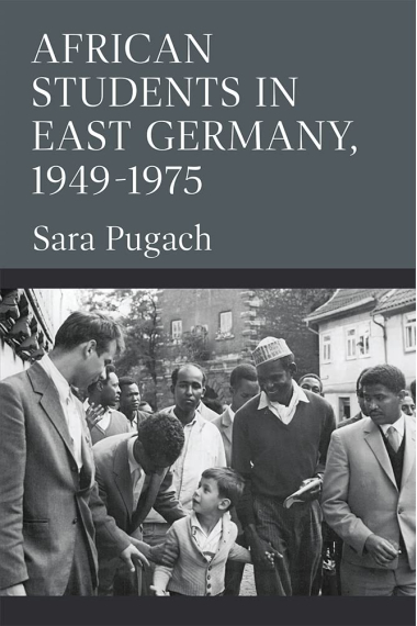 African Students in East Germany, 1949-1975 (Social History, Popular Culture, And Politics In Germany)