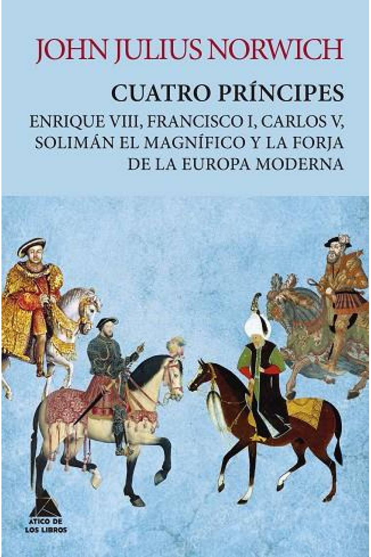 Cuatro príncipes. Enrique VIII. Francisco I, Carlos V, Solimán el Magnífico y las obsesiones que forjaron la Europa moderna