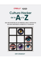 Cultura hacker de la A a la Z. Una guía divertida de las personas, ideas y artefactos que han construido el mundo de la tecnología