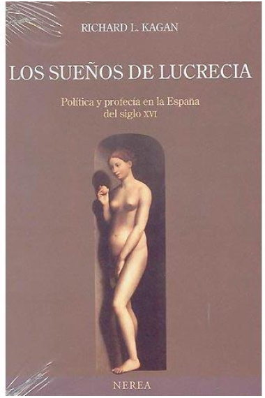 Los sueños de Lucrecia. Política y profecía en la España del siglo XVI