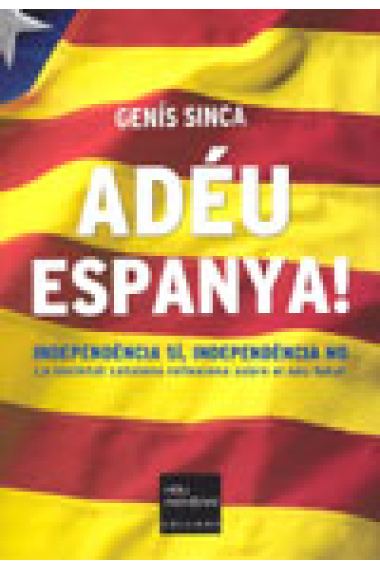 Adéu Espanya!: independència sí, independència no: la societat catalana reflexiva sobre el seu futur