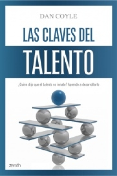 Las claves del talento. ¿Quién dijo que el talento es innato? Aprende a desarrollarlo