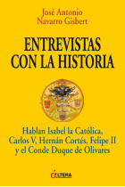 Entrevistas con la historia. Hablan Isabel la Católica, Carlos V, Hernán Cortés, Felipe II y el Conde Duque de Olivares