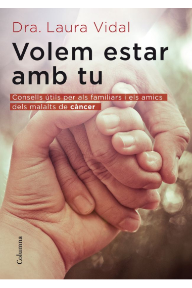 Volem estar amb tu : Consells útils per als familiars i els amics dels malalts de càncer