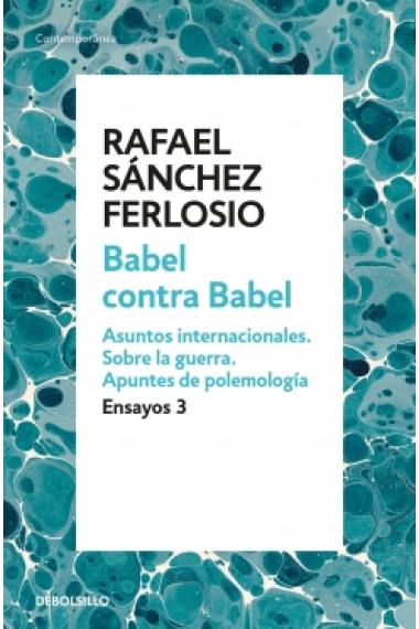 Babel contra Babel (Ensayos, 3): Asuntos internacionales / Sobre la guerra / Apuntes de polemología