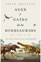 Auge y caída de los dinosaurios. La nueva historia de un mundo perdido