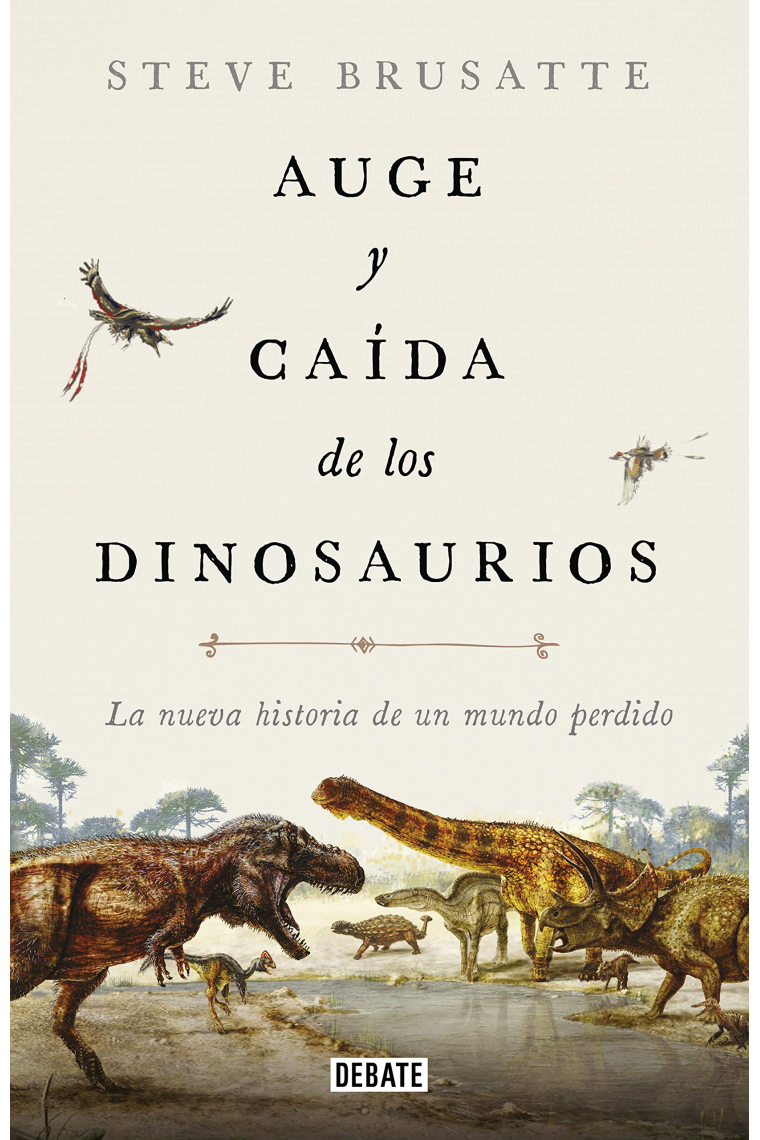 Auge y caída de los dinosaurios. La nueva historia de un mundo perdido