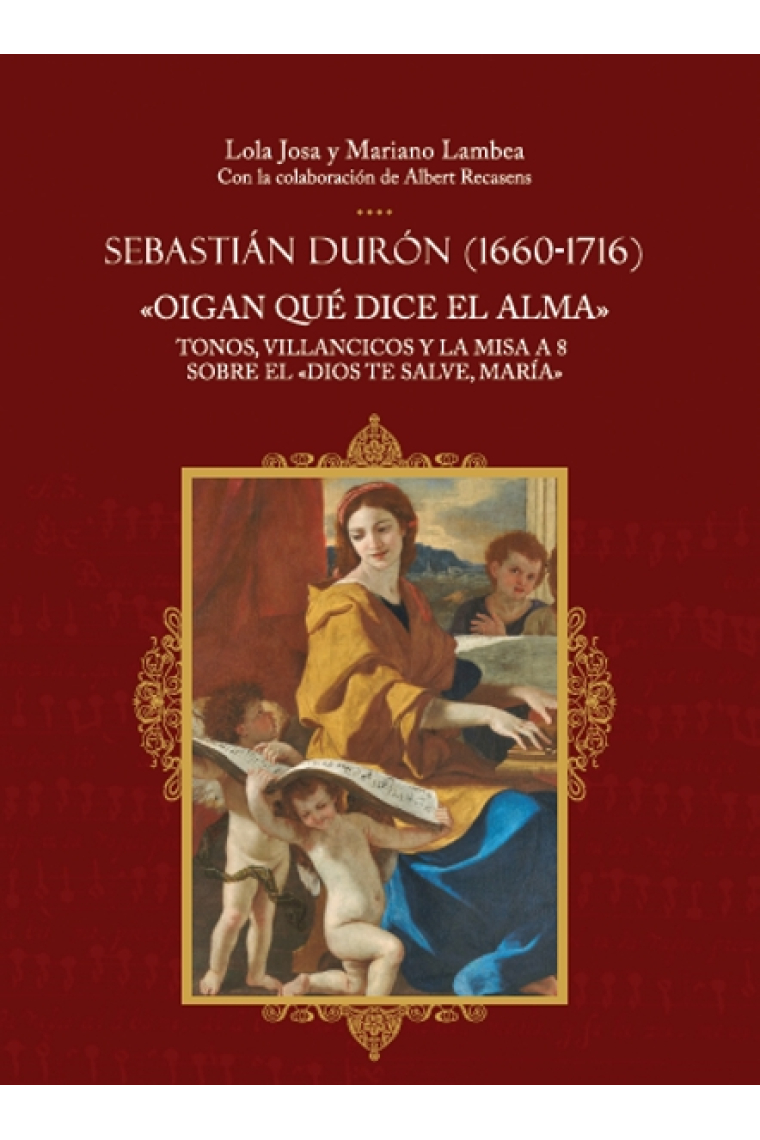 Sebastián Durón (1660-1716). Oigan qué dice el alma. Tonos, villancicos y la misa a 8 sobre el Dios te salve, María