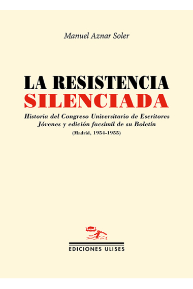 La resistencia silenciada: historia del Congreso Universitario de Escritores Jóvenes y edición facsímil de su Boletín (Madrid, 1954-1955)