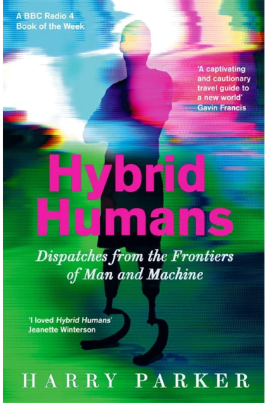 Hybrid Humans: Dispatches from the Frontiers of Man and Machine