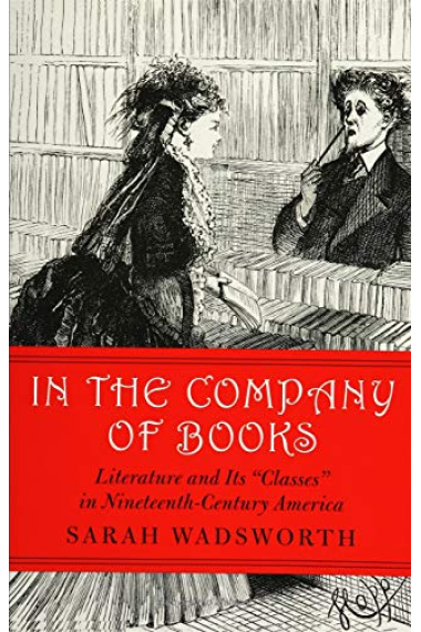 In the Company of Books: Literature and Its Classes in Nineteenth-Century America (Studies in Print Culture and the History of the Book)