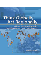 Think Globally Act Regionally : GIS and Data Visualization for Social Science and Public Policy Research