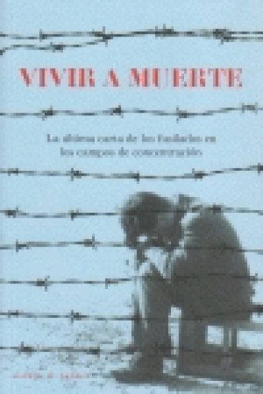 Vivir a muerte. Últimas cartas de fusilados en Francia 1941-1944