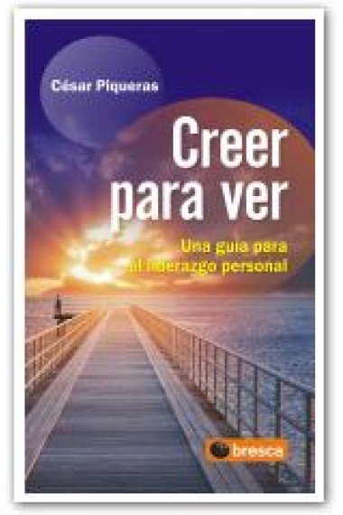 Creer para ver: Una guía para el liderazgo personal