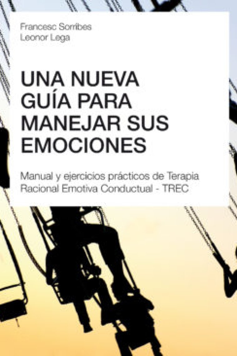 Una nueva guía para manejar sus emociones. Manual y ejercicios prácticos de Terapia Racional Emotiva Conductual - TREC