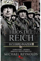 Hijos del Reich. El II Cuerpo Panzer SS en Normandía. Arnhem. Las Árdenas y el Frente Oriental