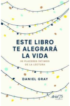 Este libro te alegrará la vida: 50 placeres íntimos de la lectura