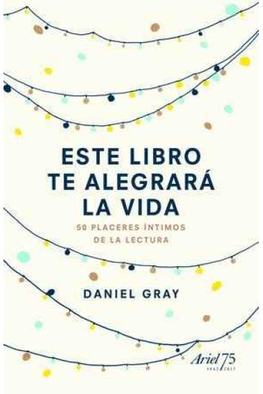 Este libro te alegrará la vida: 50 placeres íntimos de la lectura