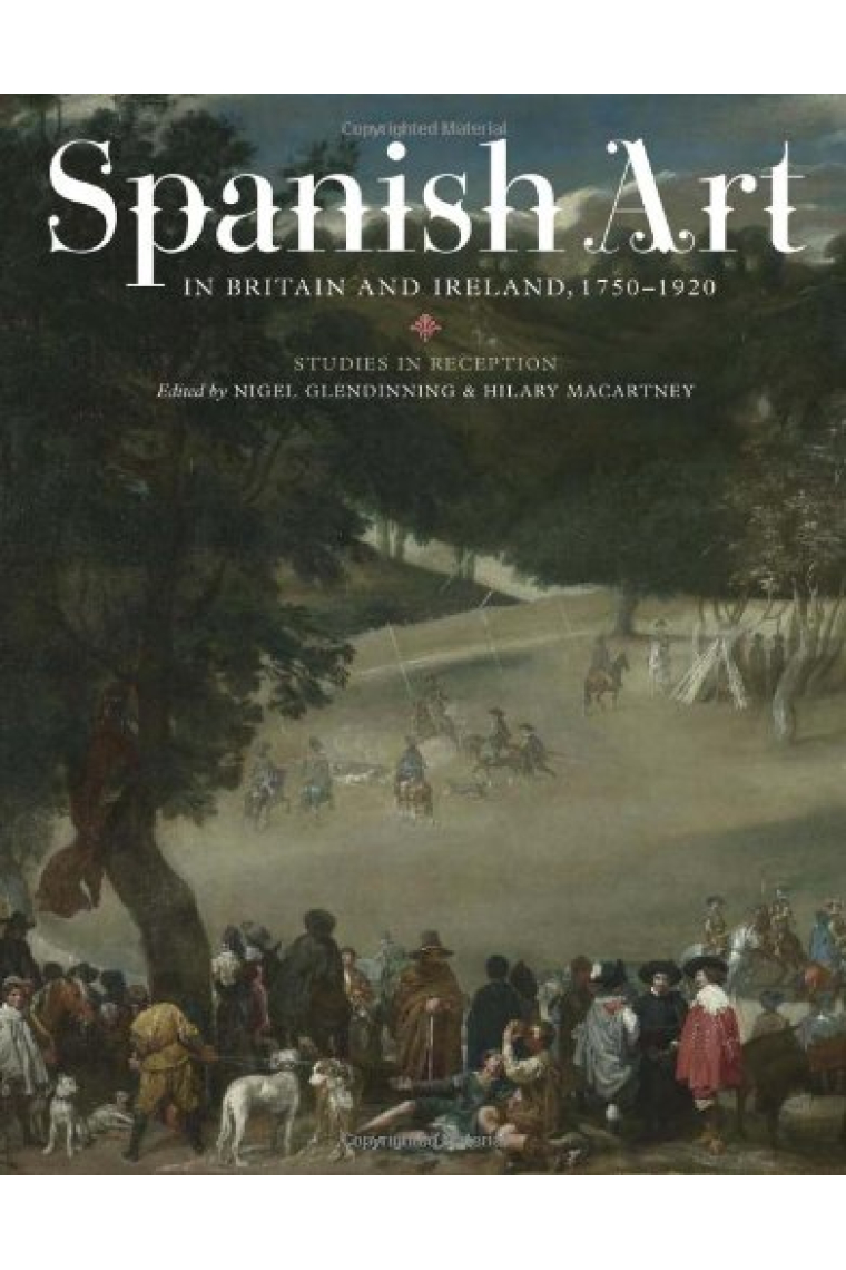 Spanish Art in Britain and Ireland, 1750-1920: Studies in Reception in Memory of Enriqueta Harris Frankfort (290) (Coleccion Tamesis: Serie A, Monografias)