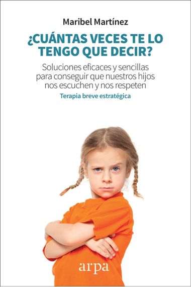 ¿Cuántas veces te lo tengo que decir?. Soluciones eficaces y sencillas para conseguir que nuestros hijos nos escuchen y nos respeten