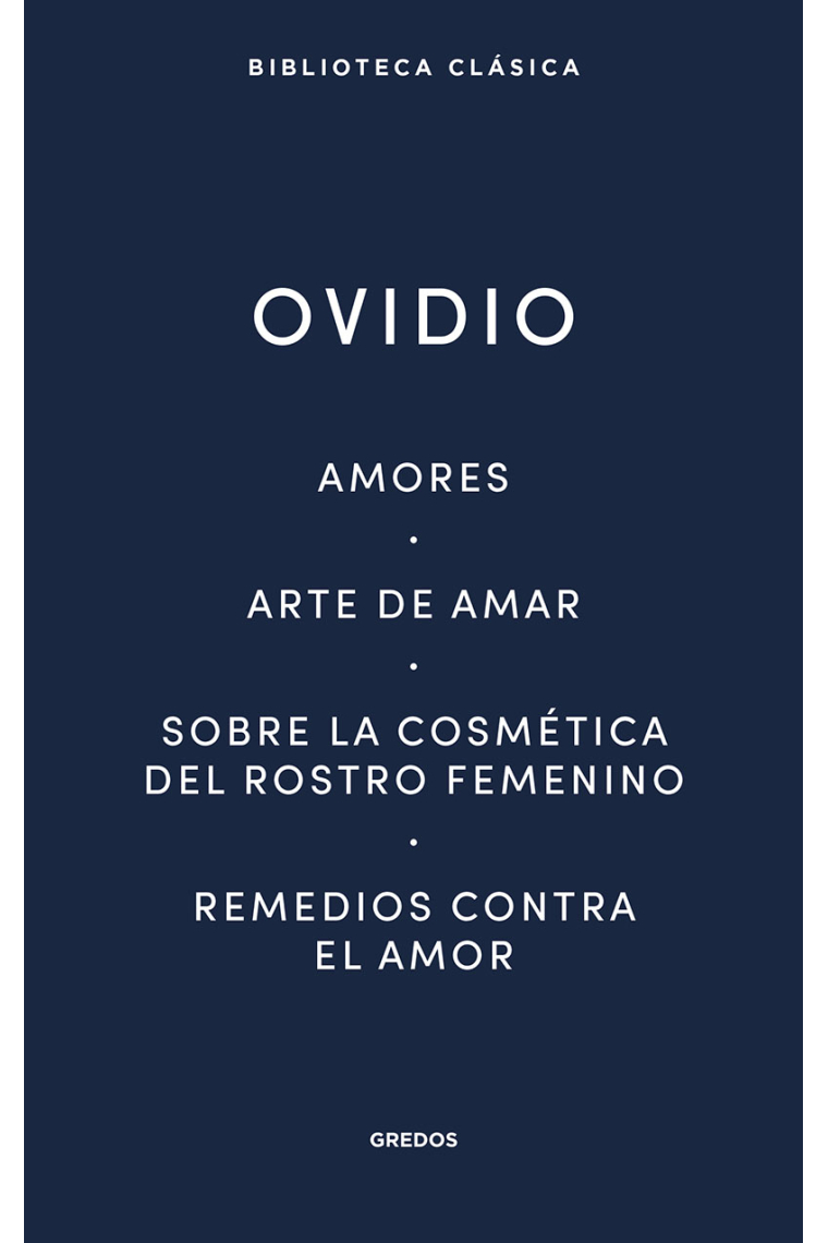 Amores. Arte de amar. Sobre la cosmética del rostro femenino. Remedios contra el amor