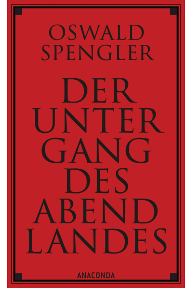 Der Untergang des Abendlandes: Umrisse einer Morphologie der Weltgeschichte