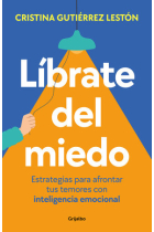 Líbrate del miedo. Estrategias para afrontar tus temores con inteligencia emocional