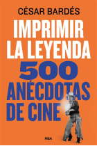 Imprimir la leyenda. 500 anécdotas de cine