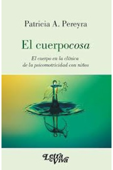 El cuerpocosa.El cuerpo en la clínica de la psicomotricidad con niños.