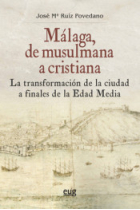 Málaga, de musulmana a cristiana. La transformación de la ciudad a finales de la Edad Media