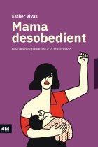 Mama desobedient. Una mirada feminista a la maternitat