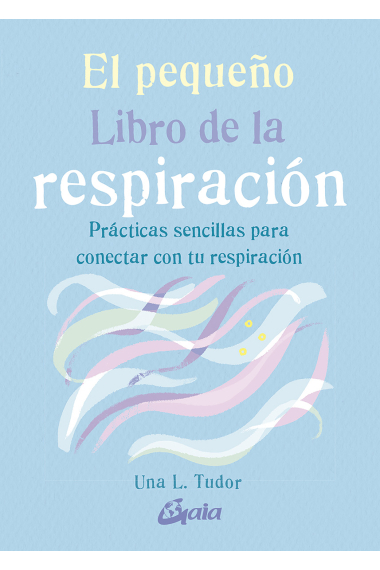 El pequeño Libro de la respiración. Prácticas sencillas para conectar con tu respiración