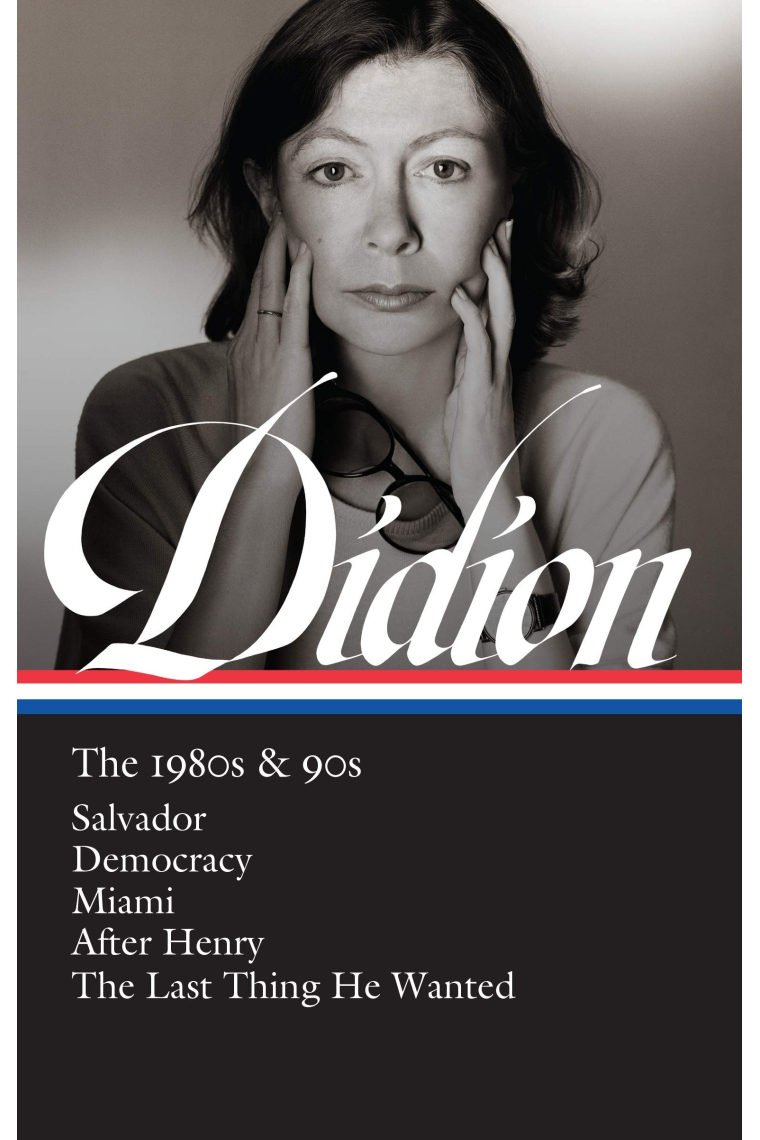 Joan Didion: The 1980s & 90s: Salvador / Democracy / Miami / After Henry / The Last Thing He Wanted (Library of America)