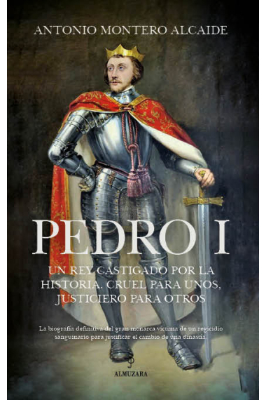 Pedro I. Un rey castigado por la Historia, cruel para unos, justiciero para otros