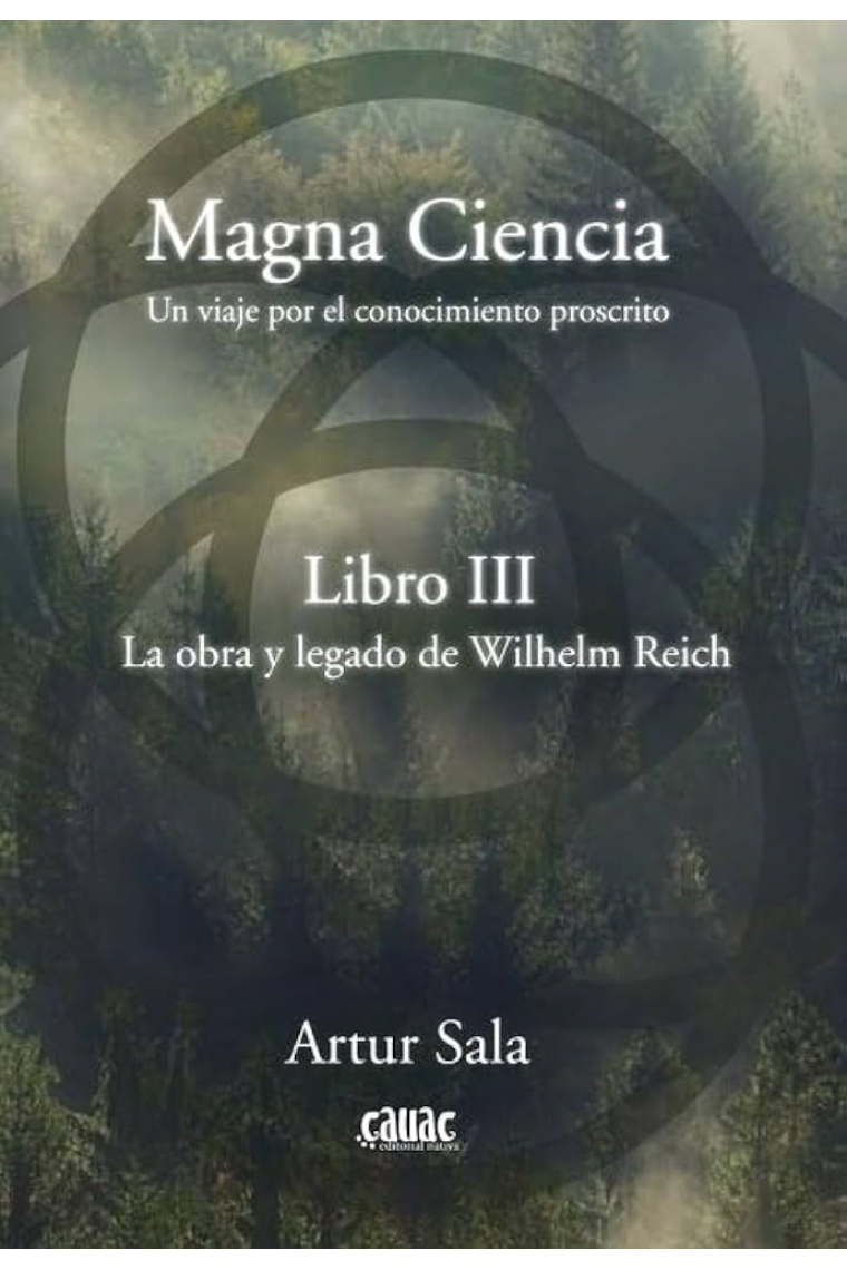 Magna ciencia III. La obra y legado de Wilhelm Reich. Un paseo por el conocimiento proscrito