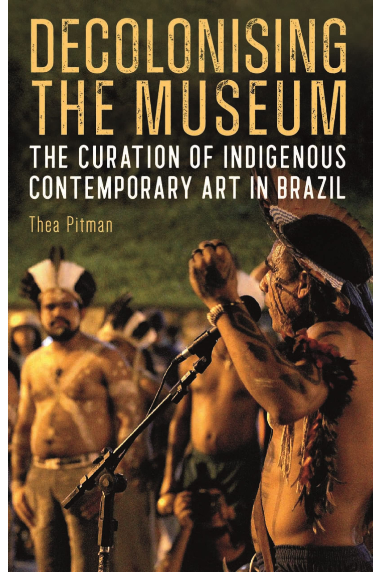 Decolonising the Museum: The Curation of Indigenous Contemporary Art in Brazil (Tamesis Studies in Popular and Digital Cultures, 2)