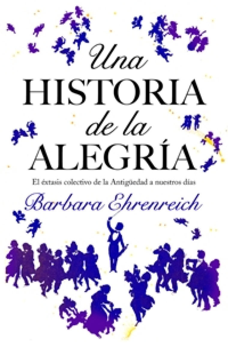 Una historia de la alegría. El éxtasis colectivo de la Antigüedad a nuestros días