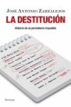 La destitución. Historia de un periodismo imposible