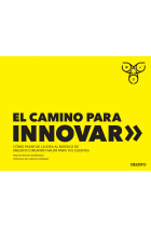 El camino para innovar. Cómo pasar de la idea al modelo de negocio creando valor para tus clientes