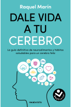 Dale vida a tu cerebro. La guía definitiva de neuroalimentos y hábitos saludables para un cerebro feliz