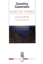 Sujet et vérité dans le monde social-historique: Séminaires 1986-1987 (La création humaine, I)